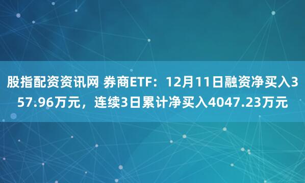 股指配资资讯网 券商ETF：12月11日融资净买入357.96万元，连续3日累计净买入4047.23万元