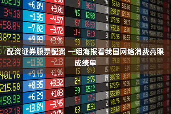 配资证券股票配资 一组海报看我国网络消费亮眼成绩单